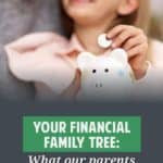 Your family tree determines your genetic makeup. Your financial family tree determines your financial makeup, how you think and feel about money.